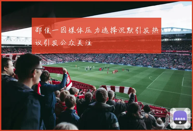 邵佳一因媒体压力选择沉默引发热议引发公众关注