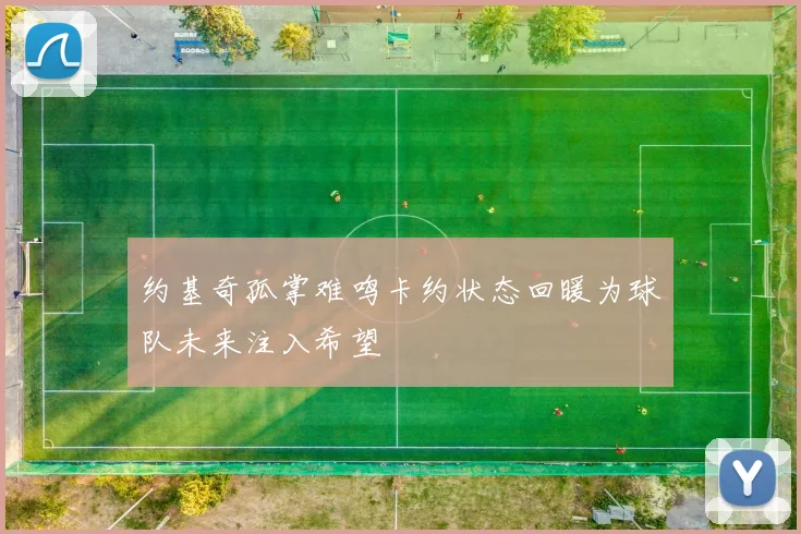 约基奇孤掌难鸣卡约状态回暖为球队未来注入希望