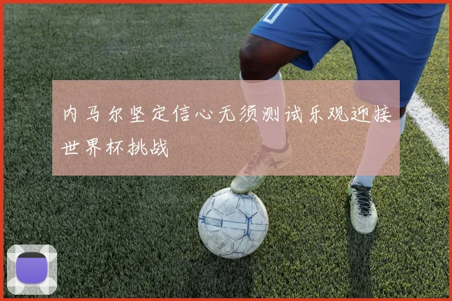 内马尔坚定信心无须测试乐观迎接世界杯挑战